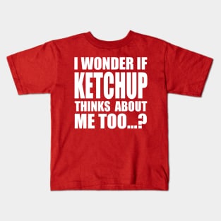 I wonder if KETCHUP thinks about me too Kids T-Shirt